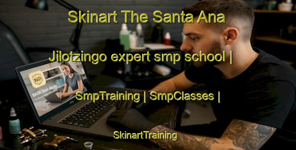 Skinart The Santa Ana Jilotzingo expert smp school | SmpTraining | SmpClasses | SkinartTraining-Mexico